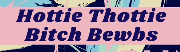 Hottie Thottie Bitch Bewbs